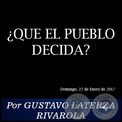 ¿QUE EL PUEBLO DECIDA? - Por GUSTAVO LATERZA RIVAROLA - Domingo, 22 de Enero de 2017